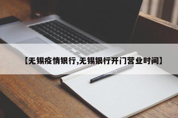 【无锡疫情银行,无锡银行开门营业时间】