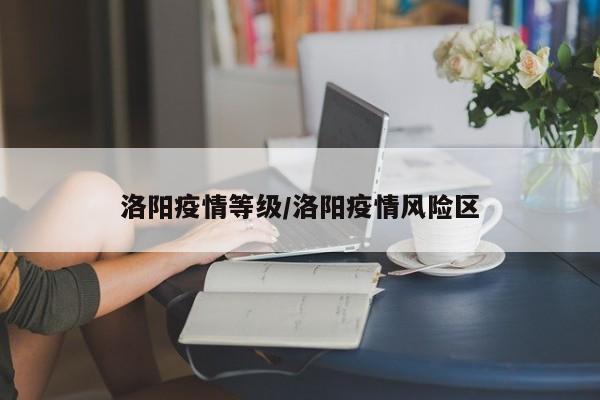 洛阳疫情等级/洛阳疫情风险区