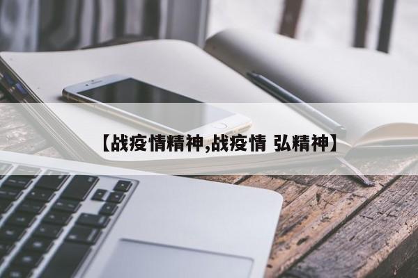【战疫情精神,战疫情 弘精神】