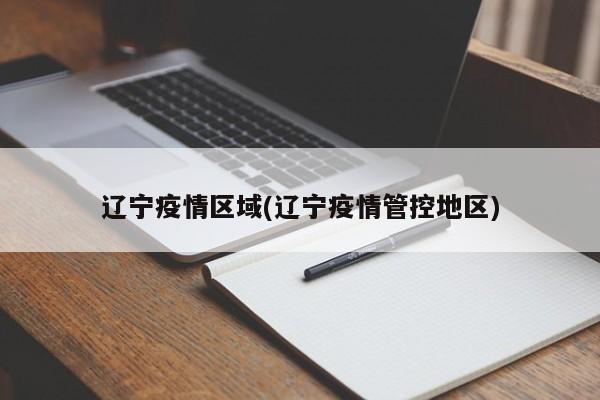 辽宁疫情区域(辽宁疫情管控地区)