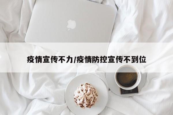疫情宣传不力/疫情防控宣传不到位