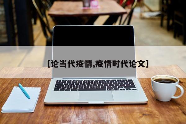 【论当代疫情,疫情时代论文】