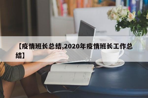 【疫情班长总结,2020年疫情班长工作总结】