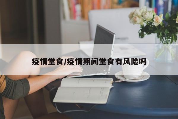 疫情堂食/疫情期间堂食有风险吗