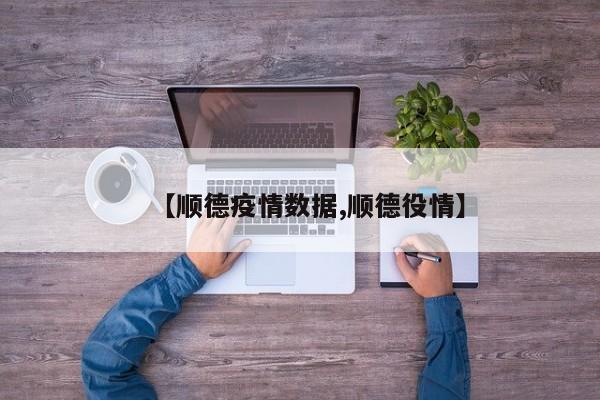 【顺德疫情数据,顺德役情】