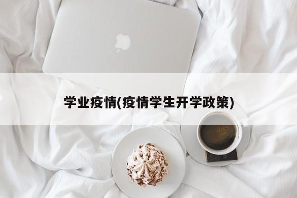 学业疫情(疫情学生开学政策)