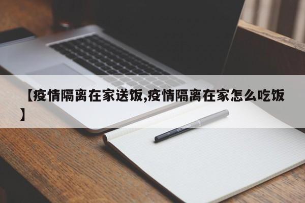 【疫情隔离在家送饭,疫情隔离在家怎么吃饭】
