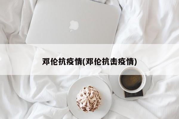 邓伦抗疫情(邓伦抗击疫情)