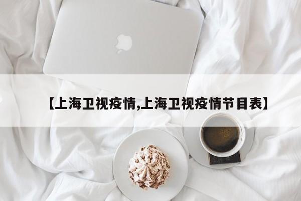 【上海卫视疫情,上海卫视疫情节目表】