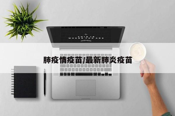 肺疫情疫苗/最新肺炎疫苗